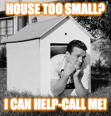 Doghouse | HOUSE TOO SMALL? I CAN HELP-CALL ME! | image tagged in doghouse | made w/ Imgflip meme maker