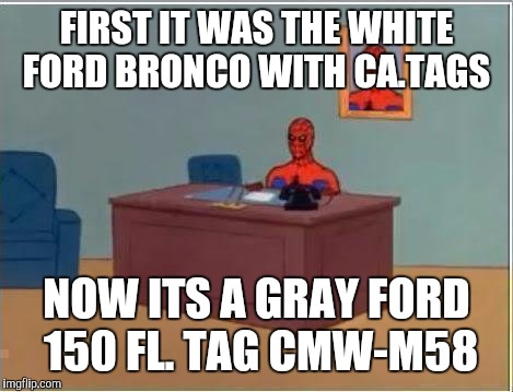 Spiderman Computer Desk Meme | FIRST IT WAS THE WHITE FORD BRONCO WITH CA.TAGS; NOW ITS A GRAY FORD 150 FL. TAG CMW-M58 | image tagged in memes,spiderman computer desk,spiderman | made w/ Imgflip meme maker