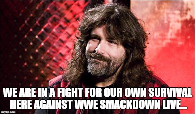 WE ARE IN A FIGHT FOR OUR OWN SURVIVAL HERE AGAINST WWE SMACKDOWN LIVE... | made w/ Imgflip meme maker