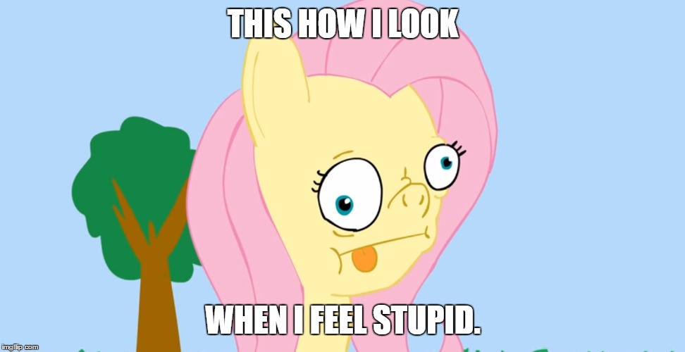 Looking not so Clever... |  THIS HOW I LOOK; WHEN I FEEL STUPID. | image tagged in face,expression,smart,look,my little pony,stupid | made w/ Imgflip meme maker