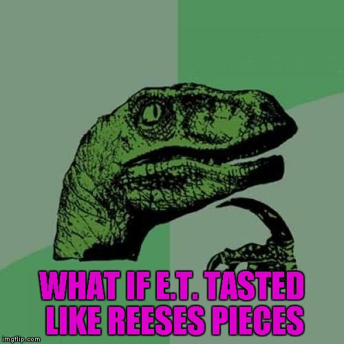 Philosoraptor Meme | WHAT IF E.T. TASTED LIKE REESES PIECES | image tagged in memes,philosoraptor | made w/ Imgflip meme maker