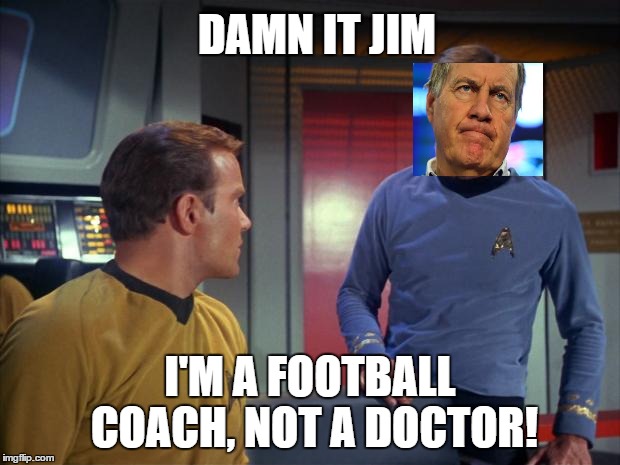 Bill Belichick | DAMN IT JIM; I'M A FOOTBALL COACH, NOT A DOCTOR! | image tagged in mccoy and kirk | made w/ Imgflip meme maker