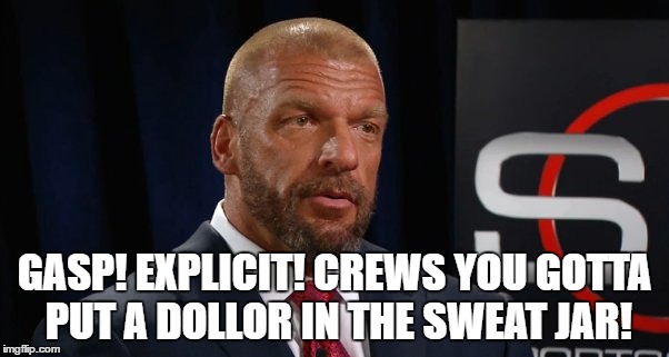 GASP! EXPLICIT! CREWS YOU GOTTA PUT A DOLLOR IN THE SWEAT JAR! | made w/ Imgflip meme maker