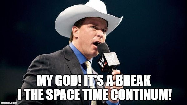 MY GOD! IT'S A BREAK I THE SPACE TIME CONTINUM! | made w/ Imgflip meme maker