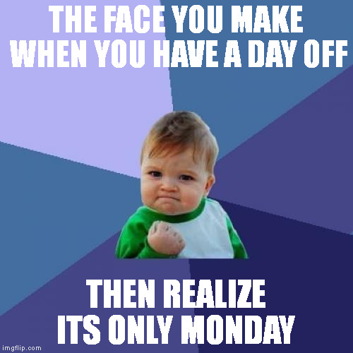 Success Kid Meme | THE FACE YOU MAKE WHEN YOU HAVE A DAY OFF; THEN REALIZE ITS ONLY MONDAY | image tagged in memes,success kid | made w/ Imgflip meme maker