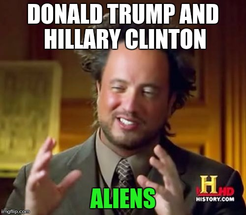 Ancient Aliens | DONALD TRUMP AND HILLARY CLINTON; ALIENS | image tagged in memes,ancient aliens | made w/ Imgflip meme maker