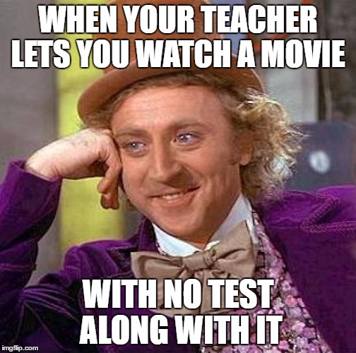 Creepy Condescending Wonka | WHEN YOUR TEACHER LETS YOU WATCH A MOVIE; WITH NO TEST ALONG WITH IT | image tagged in memes,creepy condescending wonka | made w/ Imgflip meme maker