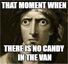 Uh-Oh | THAT MOMENT WHEN; THERE IS NO CANDY IN THE VAN | image tagged in that moment when | made w/ Imgflip meme maker