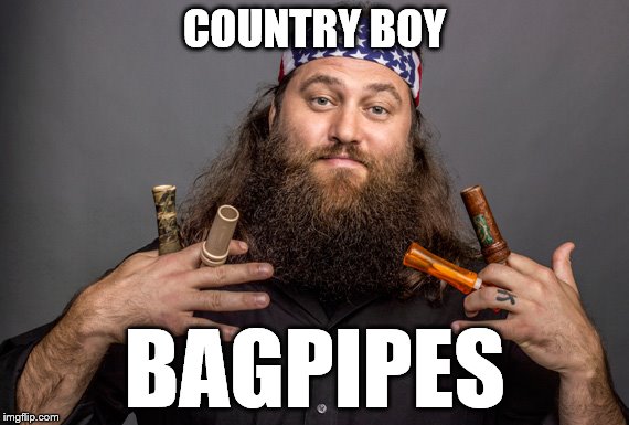 Sa lute'n  Rootin  Tootin  Boot  Scootin  Fa lute'n  Ye Haw! | COUNTRY BOY; BAGPIPES | image tagged in duck dynasty,country boy,bagpipes,sa lute'n  rootin  tootin  boot  scootin  fa lute'n  ye haw | made w/ Imgflip meme maker
