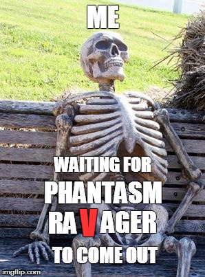 My Life With B-Movie Kult | ME; WAITING FOR; PHANTASM; V; RA; AGER; TO COME OUT | image tagged in memes,waiting skeleton,phantasm,phantasm v,phantasm ravager | made w/ Imgflip meme maker