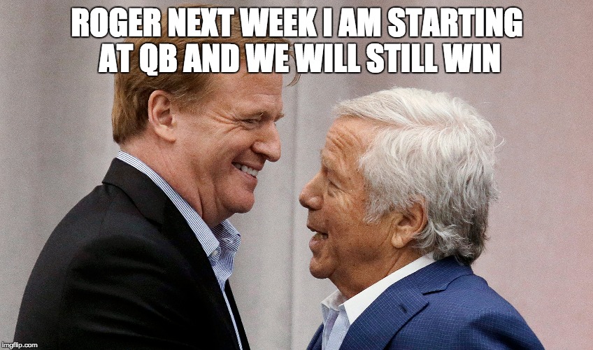 Patriots  | ROGER NEXT WEEK I AM STARTING AT QB AND WE WILL STILL WIN | image tagged in patriots | made w/ Imgflip meme maker