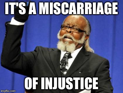 Too Damn High Meme | IT'S A MISCARRIAGE; OF INJUSTICE | image tagged in memes,too damn high | made w/ Imgflip meme maker