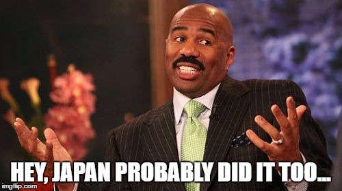 HEY, JAPAN PROBABLY DID IT TOO... | image tagged in memes,steve harvey | made w/ Imgflip meme maker