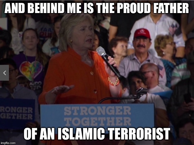 Terrorist shooter's father for Hillary | AND BEHIND ME IS THE PROUD FATHER OF AN ISLAMIC TERRORIST | image tagged in terrorist shooter's father for hillary | made w/ Imgflip meme maker