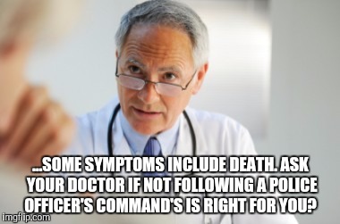 Ask your doctor. | ...SOME SYMPTOMS INCLUDE DEATH. ASK YOUR DOCTOR IF NOT FOLLOWING A POLICE OFFICER'S COMMAND'S IS RIGHT FOR YOU? | image tagged in doctor,protesters,police,charlotte,north carolina | made w/ Imgflip meme maker
