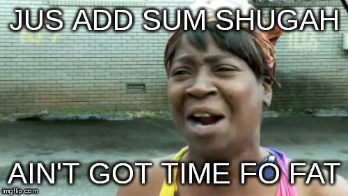 Ain't Nobody Got Time For That Meme | JUS ADD SUM SHUGAH AIN'T GOT TIME FO FAT | image tagged in memes,aint nobody got time for that | made w/ Imgflip meme maker