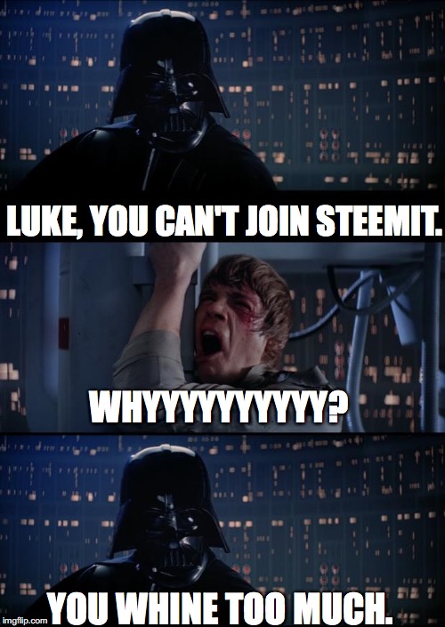 Vader Luke Vader | LUKE, YOU CAN'T JOIN STEEMIT. WHYYYYYYYYYY? YOU WHINE TOO MUCH. | image tagged in vader luke vader | made w/ Imgflip meme maker
