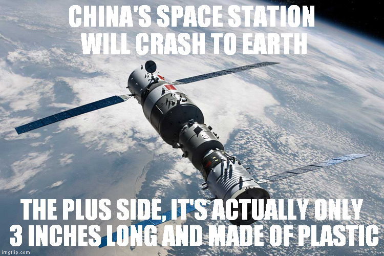 CHINA'S SPACE STATION WILL CRASH TO EARTH; THE PLUS SIDE, IT'S ACTUALLY ONLY 3 INCHES LONG AND MADE OF PLASTIC | image tagged in space station | made w/ Imgflip meme maker