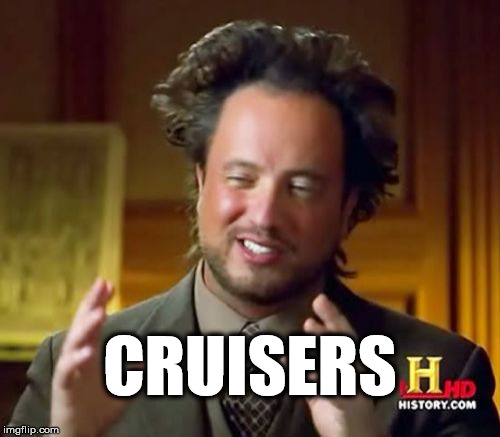 Ancient Aliens | CRUISERS | image tagged in memes,ancient aliens | made w/ Imgflip meme maker