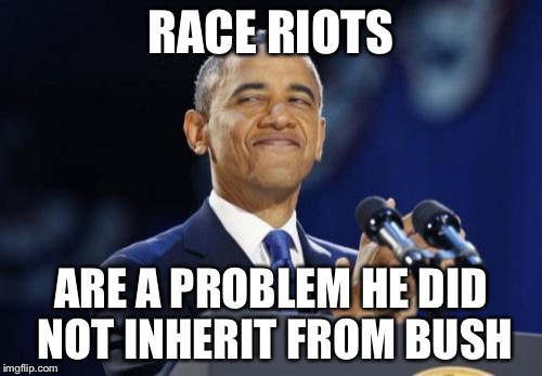 Maybe Bush 41 and Rodney King... | RACE RIOTS; ARE A PROBLEM HE DID NOT INHERIT FROM BUSH | image tagged in memes,2nd term obama | made w/ Imgflip meme maker