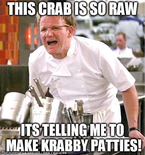 Chef Gordon Ramsay Meme | THIS CRAB IS SO RAW; ITS TELLING ME TO MAKE KRABBY PATTIES! | image tagged in memes,chef gordon ramsay | made w/ Imgflip meme maker