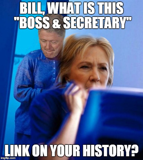 BILL, WHAT IS THIS "BOSS & SECRETARY"; LINK ON YOUR HISTORY? | made w/ Imgflip meme maker