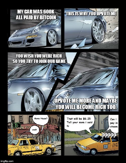 MY CAR WAS 600K ALL PAID BY BITCOIN; THIS IS WHY YOU UPVOTE ME; YOU WISH YOU WERE RICH SO YOU TRY TO JOIN OUR GAME; UPVOTE ME MORE AND MAYBE YOU WILL BECOME RICH TOO. ????? | made w/ Imgflip meme maker