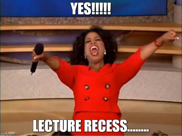 Oprah You Get A | YES!!!!! LECTURE RECESS........ | image tagged in memes,oprah you get a | made w/ Imgflip meme maker