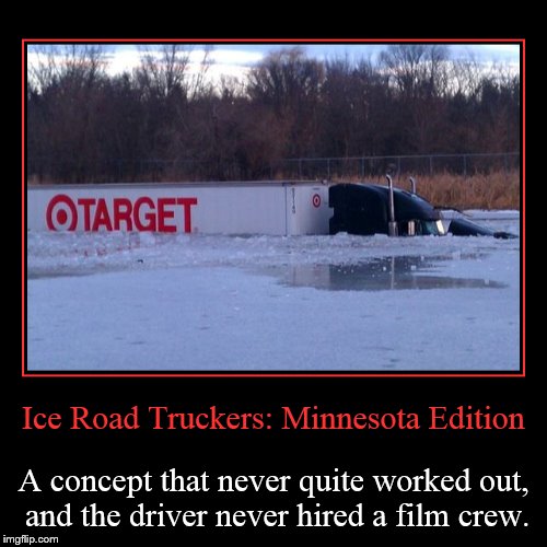 Ice Road Truckers: Minnesota Edition | image tagged in funny,demotivationals,demotivational week,local news,target,the driver is on thin ice | made w/ Imgflip demotivational maker