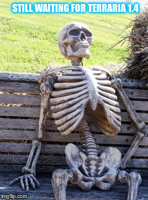 Waiting Skeleton Meme | STILL WAITING FOR TERRARIA 1.4 | image tagged in memes,waiting skeleton | made w/ Imgflip meme maker