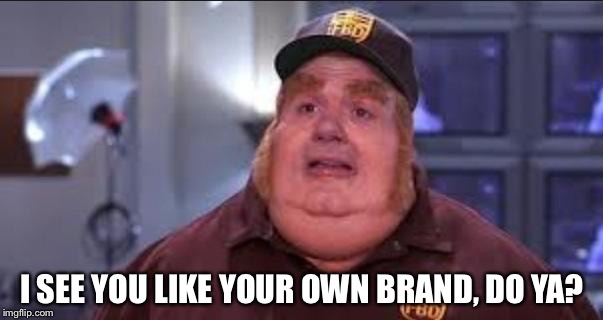 I SEE YOU LIKE YOUR OWN BRAND, DO YA? | made w/ Imgflip meme maker