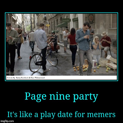 Alotta users lately have bin asking about page nine parties, well here it is; Mondays 9pm eastern, page 9 of latest, come n play | image tagged in funny,demotivationals,page niner,sewmyeyesshut,yee haw party time | made w/ Imgflip demotivational maker