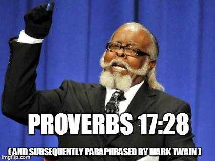 Too Damn High Meme | ( AND SUBSEQUENTLY PARAPHRASED BY MARK TWAIN ) PROVERBS 17:28 | image tagged in memes,too damn high | made w/ Imgflip meme maker
