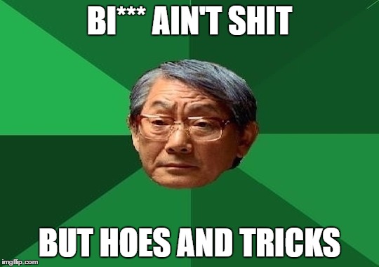 BI*** AIN'T SHIT BUT HOES AND TRICKS | made w/ Imgflip meme maker