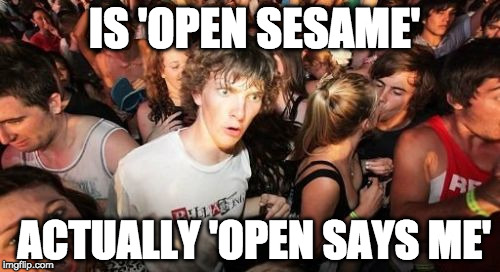 Sudden Clarity Clarence Meme | IS 'OPEN SESAME'; ACTUALLY 'OPEN SAYS ME' | image tagged in memes,sudden clarity clarence | made w/ Imgflip meme maker