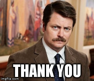 Ron Swanson Meme | THANK YOU | image tagged in memes,ron swanson | made w/ Imgflip meme maker