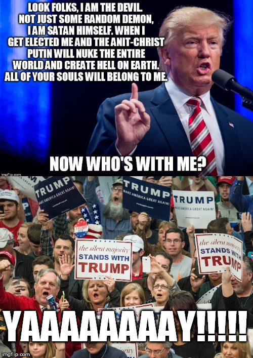He could get away with saying this | YAAAAAAAAY!!!!! | image tagged in donald trump,trump,antichrist,satan,devil | made w/ Imgflip meme maker