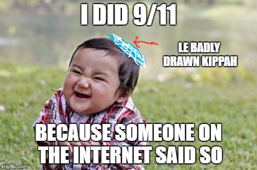 Evil Toddler | I DID 9/11; LE BADLY DRAWN KIPPAH; BECAUSE SOMEONE ON THE INTERNET SAID SO | image tagged in memes,evil toddler,9/11,jews,internet | made w/ Imgflip meme maker