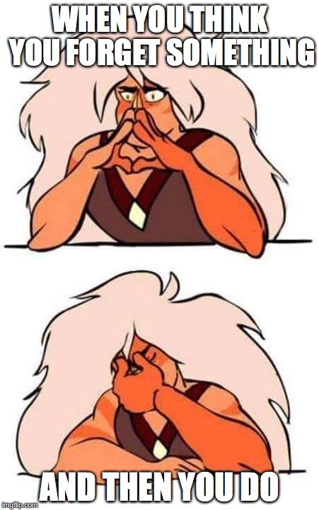 Steven universe | WHEN YOU THINK YOU FORGET SOMETHING; AND THEN YOU DO | image tagged in steven universe | made w/ Imgflip meme maker