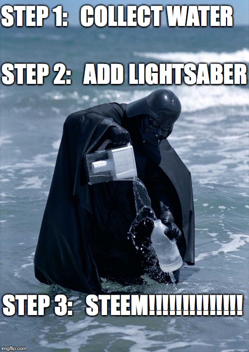 Vader Water | STEP 1:   COLLECT WATER; STEP 2:   ADD LIGHTSABER; STEP 3:   STEEM!!!!!!!!!!!!!! | image tagged in vader water | made w/ Imgflip meme maker