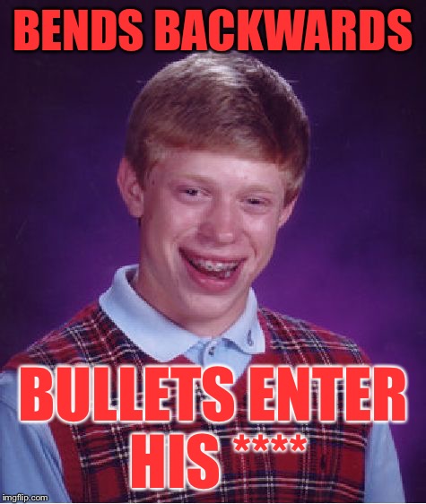 Bad Luck Brian Meme | BENDS BACKWARDS BULLETS ENTER HIS **** | image tagged in memes,bad luck brian | made w/ Imgflip meme maker