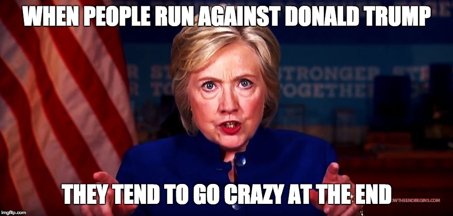 Why am I not 50 points ahead? | WHEN PEOPLE RUN AGAINST DONALD TRUMP; THEY TEND TO GO CRAZY AT THE END | image tagged in queen hillary,50 points ahead | made w/ Imgflip meme maker
