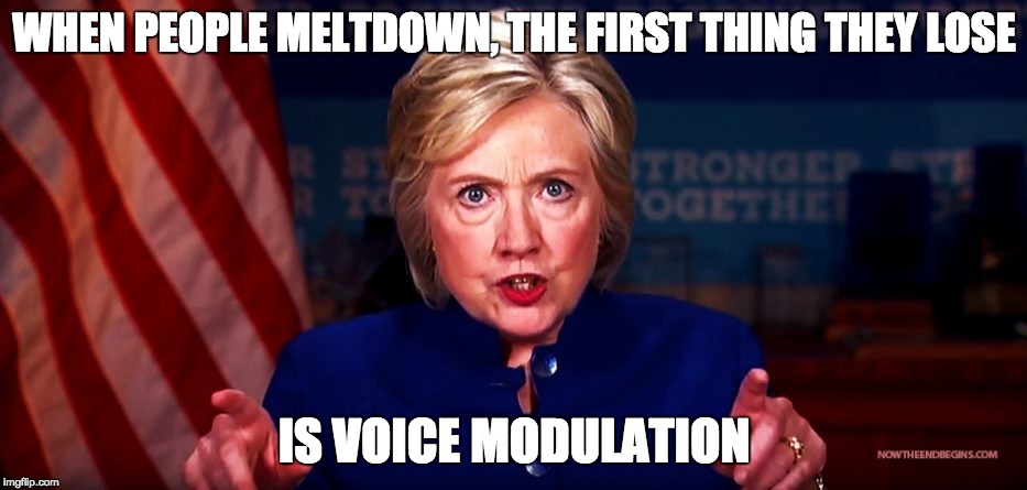 She SCREAMS all the time ... why? Because she's entitled to the Presidency. Why is she not 50 points ahead? | WHEN PEOPLE MELTDOWN, THE FIRST THING THEY LOSE; IS VOICE MODULATION | image tagged in hillary clinton 50 points ahead,beyotch,liar | made w/ Imgflip meme maker