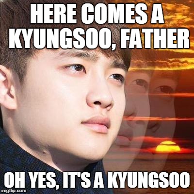 what happens if kyungsoo was in Kyungsoo king? | HERE COMES A KYUNGSOO, FATHER; OH YES, IT'S A KYUNGSOO | image tagged in kpop,exo,kyungsoo,lion king | made w/ Imgflip meme maker