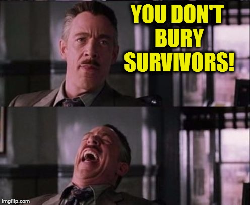 YOU DON'T BURY SURVIVORS! | made w/ Imgflip meme maker