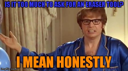 I just used the eraser tool on here, It cleared my whole masterpiece! LOL Imgflip, can you give us a new improved eraser??  | IS IT TOO MUCH TO ASK FOR AN ERASER TOOL? I MEAN HONESTLY | image tagged in memes,austin powers honestly | made w/ Imgflip meme maker