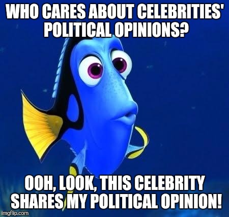 dory forgets | WHO CARES ABOUT CELEBRITIES' POLITICAL OPINIONS? OOH, LOOK, THIS CELEBRITY SHARES MY POLITICAL OPINION! | image tagged in dory forgets,memes,politics | made w/ Imgflip meme maker