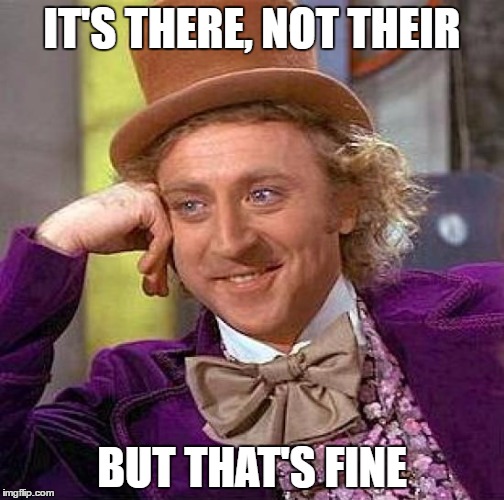 Creepy Condescending Wonka | IT'S THERE, NOT THEIR; BUT THAT'S FINE | image tagged in memes,creepy condescending wonka | made w/ Imgflip meme maker