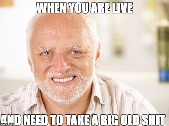 WHEN YOU ARE LIVE; AND NEED TO TAKE A BIG OLD SHIT | image tagged in pain | made w/ Imgflip meme maker