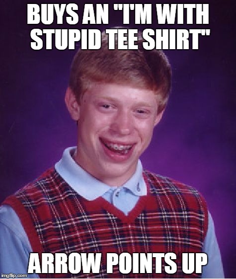Bad Luck Brian | BUYS AN "I'M WITH STUPID TEE SHIRT"; ARROW POINTS UP | image tagged in memes,bad luck brian | made w/ Imgflip meme maker